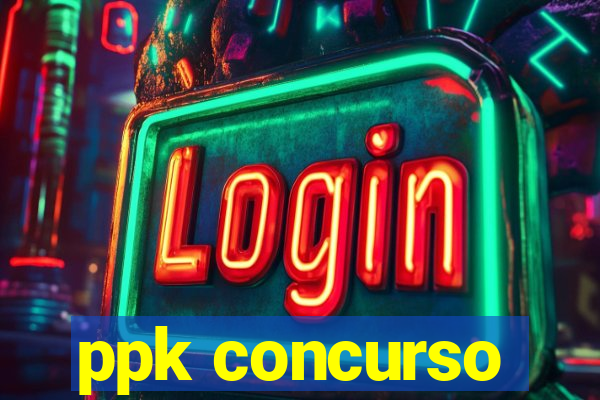 ppk concurso